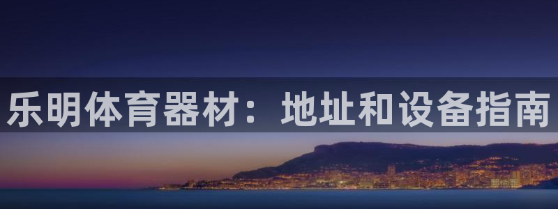 尊龙凯时处理未到账：乐明体育器材：地址和设备指南