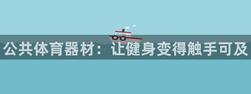 尊龙凯时请求参数不符合：公共体育器材：让健身变得触手可及